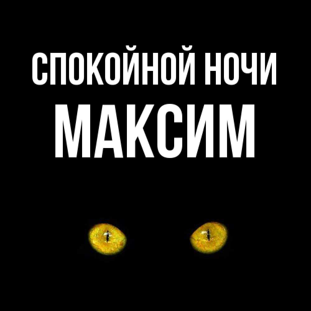 Открытка на каждый день с именем, Максим Спокойной ночи сладких снов бесстрашный мой дружочек Прикольная открытка с пожеланием онлайн скачать бесплатно 