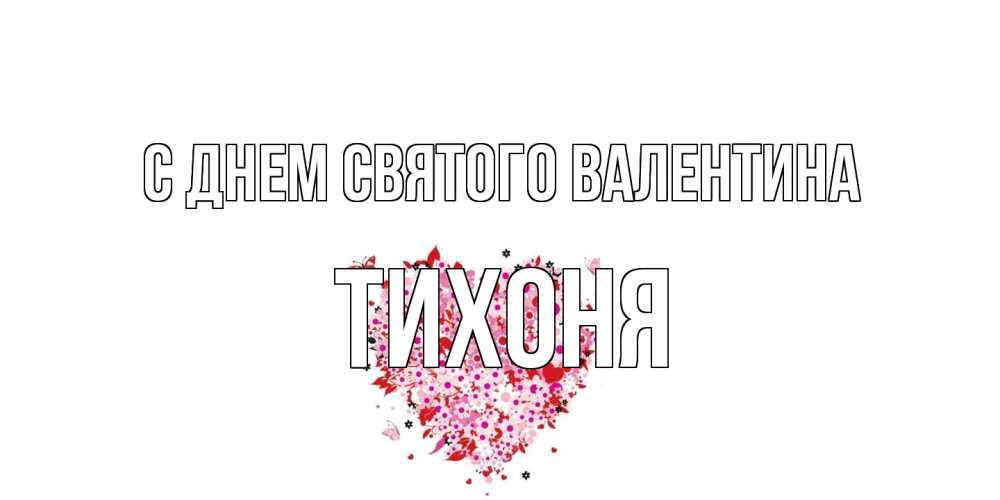 Открытка на каждый день с именем, Тихоня С днем Святого Валентина день всех влюбленных пора дарить валентинку девушке Прикольная открытка с пожеланием онлайн скачать бесплатно 