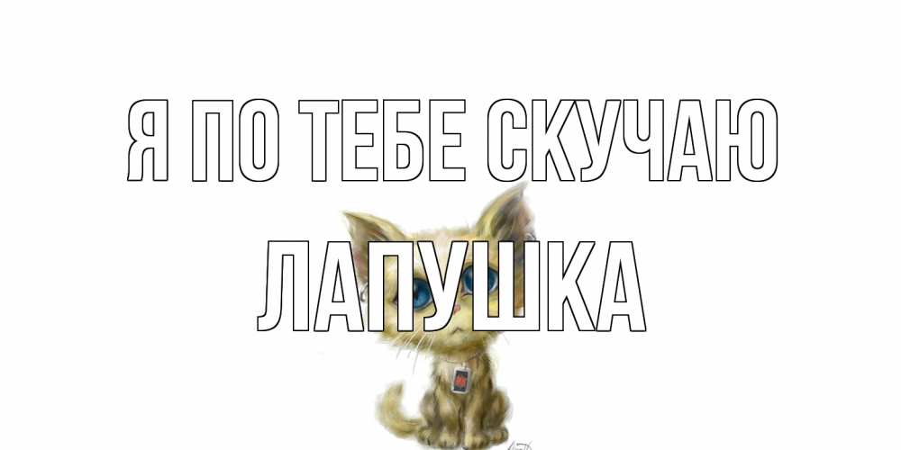 Открытка на каждый день с именем, лапушка Я по тебе скучаю я по тебе скучаю открытки для любимых с именем Прикольная открытка с пожеланием онлайн скачать бесплатно 