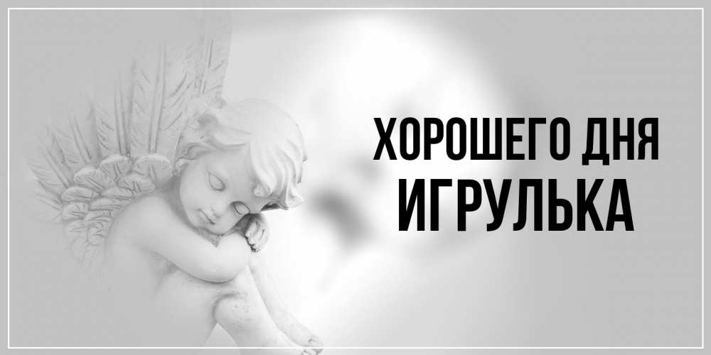 Открытка на каждый день с именем, игрулька Хорошего дня ангел Прикольная открытка с пожеланием онлайн скачать бесплатно 