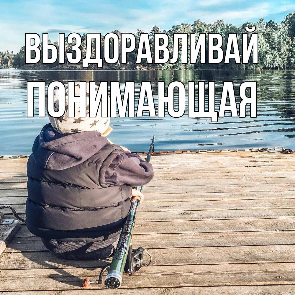 Открытка на каждый день с именем, Понимающая Выздоравливай рыбалка Прикольная открытка с пожеланием онлайн скачать бесплатно 