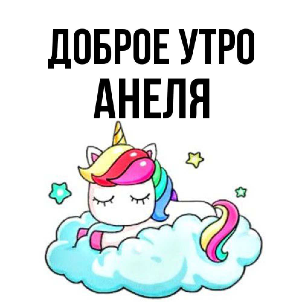 Открытка на каждый день с именем, Анеля Доброе утро радужное утро Прикольная открытка с пожеланием онлайн скачать бесплатно 