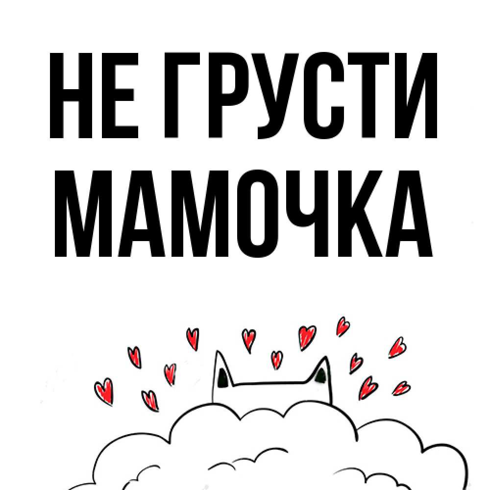 Открытка на каждый день с именем, Мамочка Не грусти облако и ушки котика с сердечками Прикольная открытка с пожеланием онлайн скачать бесплатно 