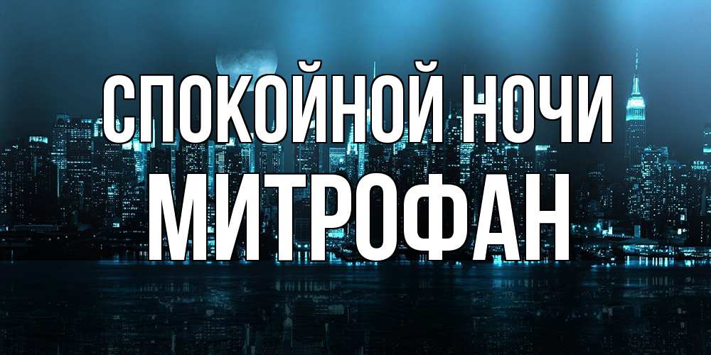 Открытка на каждый день с именем, Митрофан Спокойной ночи городской пейзаж Прикольная открытка с пожеланием онлайн скачать бесплатно 