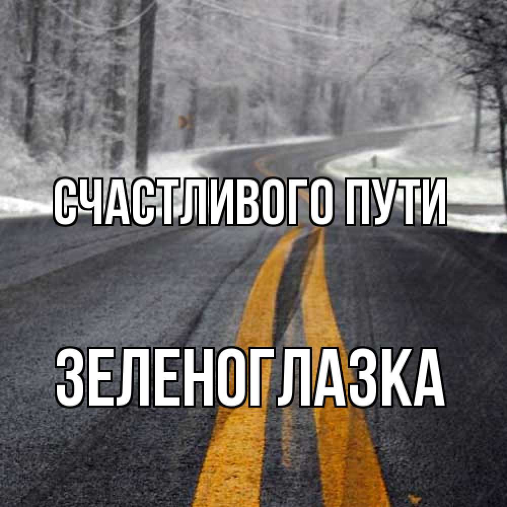 Открытка на каждый день с именем, зеленоглазка Счастливого пути хорошего вам путешествия Прикольная открытка с пожеланием онлайн скачать бесплатно 