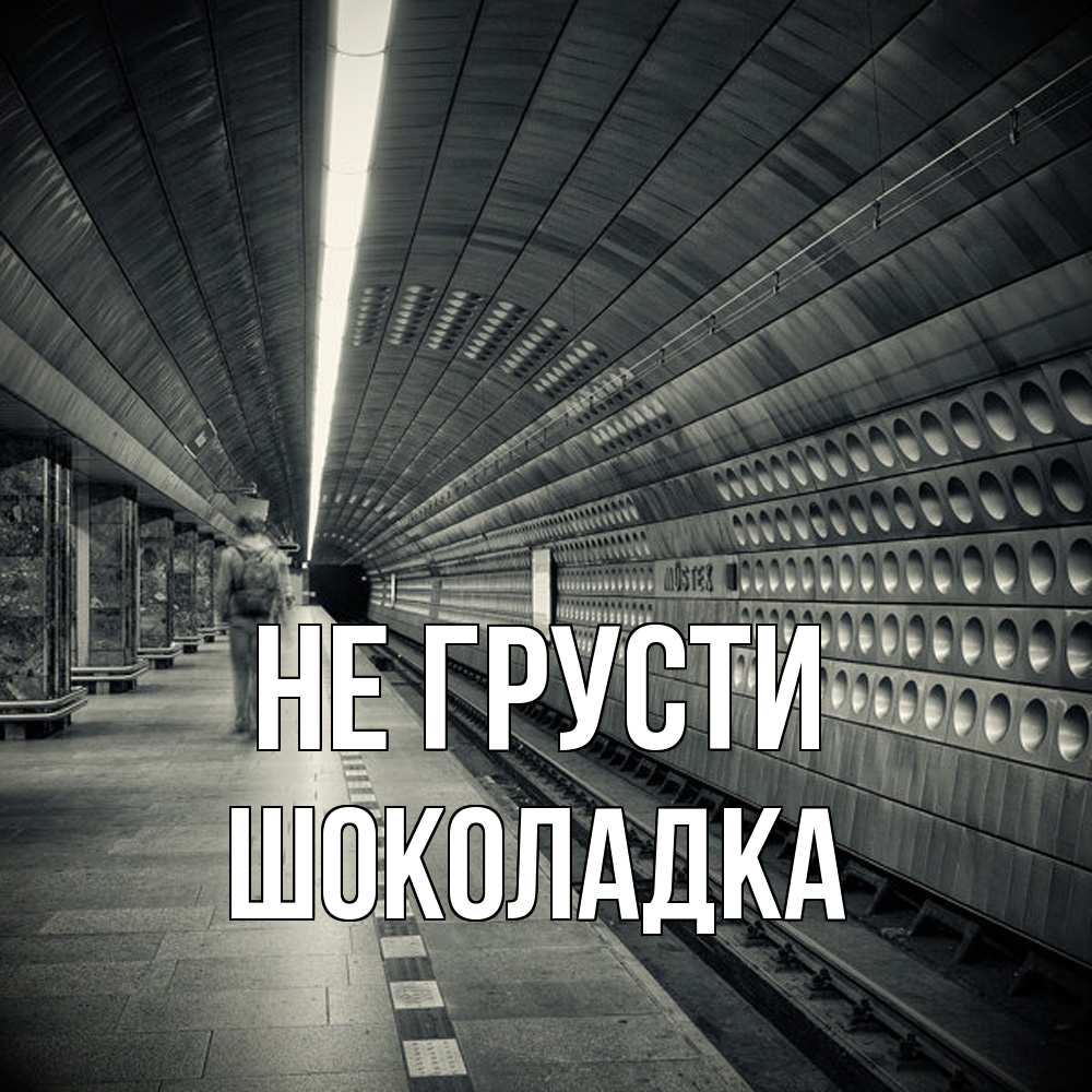 Открытка на каждый день с именем, Шоколадка Не грусти пустая станция метро Прикольная открытка с пожеланием онлайн скачать бесплатно 