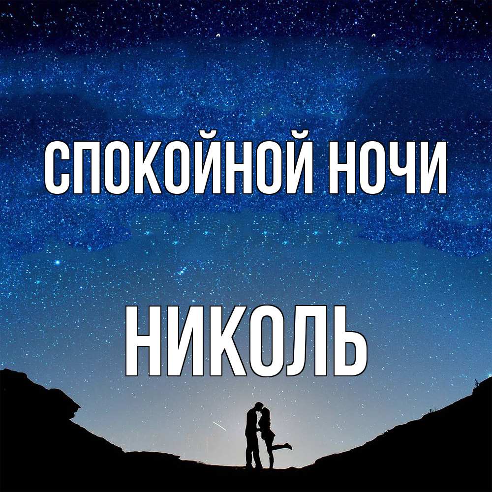 Открытка на каждый день с именем, Николь Спокойной ночи звездное небо и люди Прикольная открытка с пожеланием онлайн скачать бесплатно 