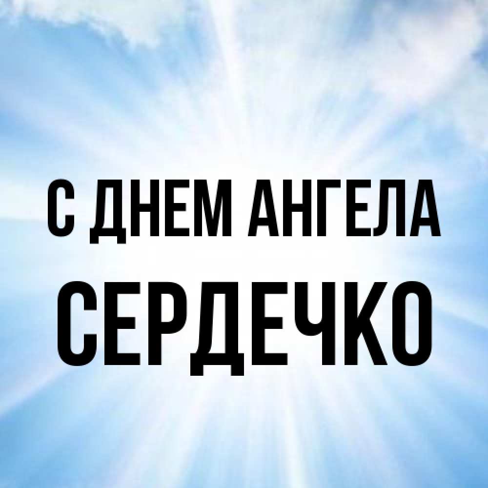 Открытка на каждый день с именем, сердечко С днем ангела свет небесный Прикольная открытка с пожеланием онлайн скачать бесплатно 