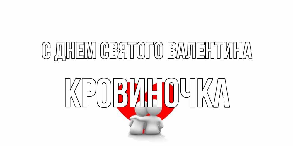 Открытка на каждый день с именем, кровиночка С днем Святого Валентина парень и девушка обнимаются на валентинке Прикольная открытка с пожеланием онлайн скачать бесплатно 