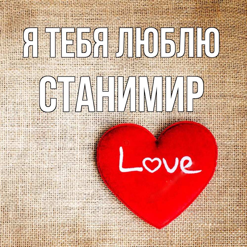 Открытка на каждый день с именем, Станимир Я тебя люблю лове Прикольная открытка с пожеланием онлайн скачать бесплатно 