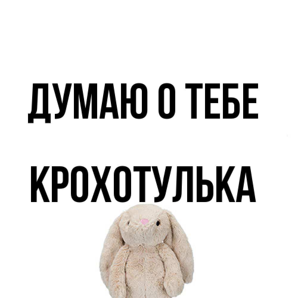 Открытка на каждый день с именем, крохотулька Думаю о тебе открытки с текстами и подписями Прикольная открытка с пожеланием онлайн скачать бесплатно 