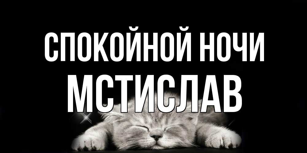 Открытка на каждый день с именем, Мстислав Спокойной ночи спящий котик Прикольная открытка с пожеланием онлайн скачать бесплатно 