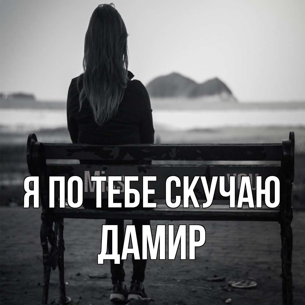 Открытка на каждый день с именем, Дамир Я по тебе скучаю девушка одна Прикольная открытка с пожеланием онлайн скачать бесплатно 
