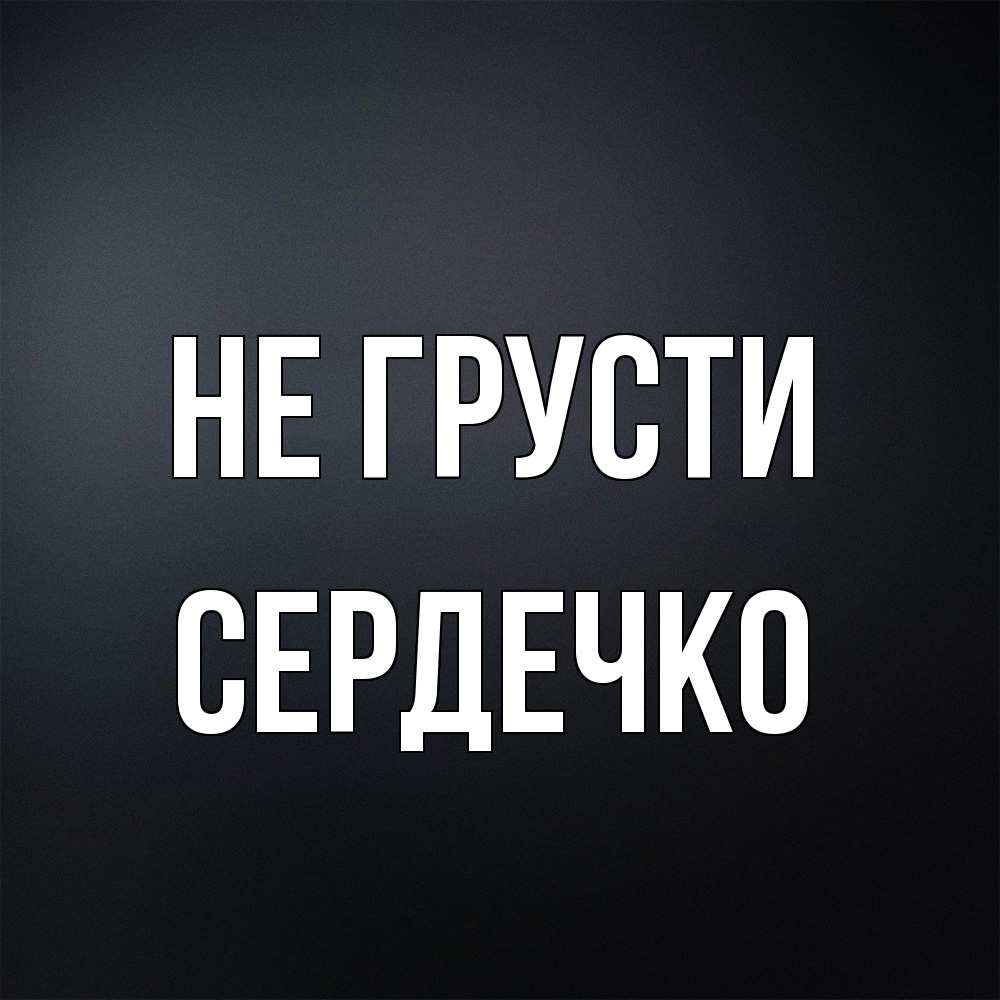 Открытка на каждый день с именем, сердечко Не грусти Градиент серый Прикольная открытка с пожеланием онлайн скачать бесплатно 