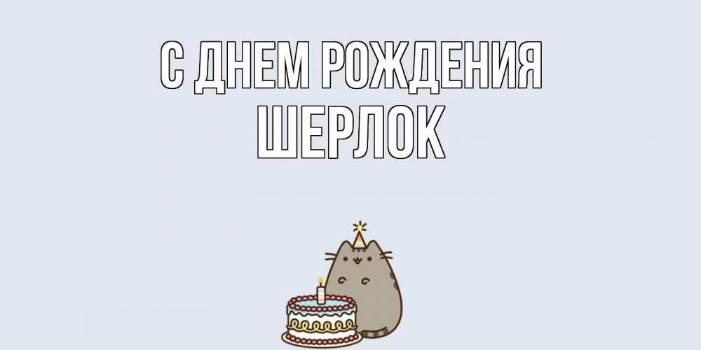 Открытка на каждый день с именем, Шерлок С днем рождения кот, торт Прикольная открытка с пожеланием онлайн скачать бесплатно 
