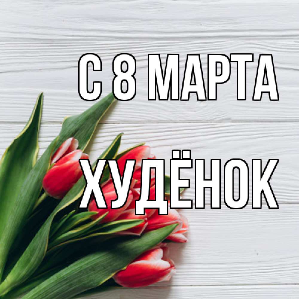 Открытка на каждый день с именем, худёнок C 8 МАРТА весна 2 Прикольная открытка с пожеланием онлайн скачать бесплатно 
