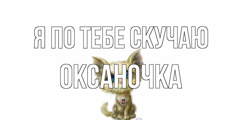 Открытка с именем, Оксаночка, Я по тебе скучаю