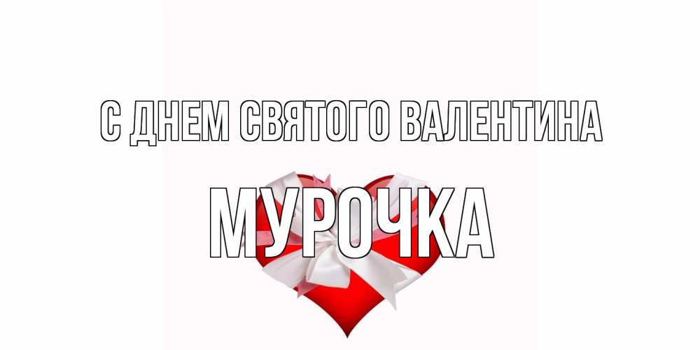 Открытка на каждый день с именем, Мурочка С днем Святого Валентина сердечко на 14 февраля  для моей девушки подписать именем Прикольная открытка с пожеланием онлайн скачать бесплатно 