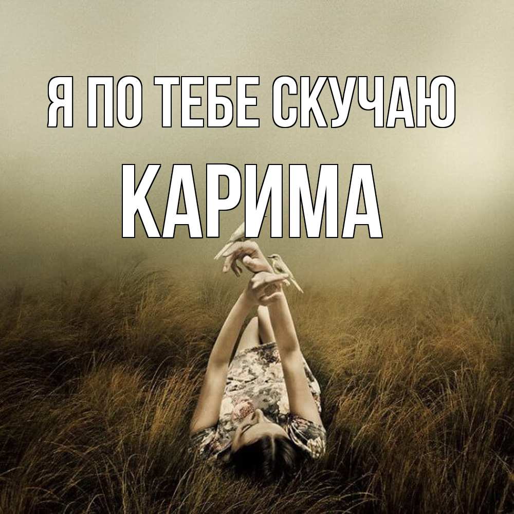 Открытка на каждый день с именем, Карима Я по тебе скучаю девушка с голубями Прикольная открытка с пожеланием онлайн скачать бесплатно 