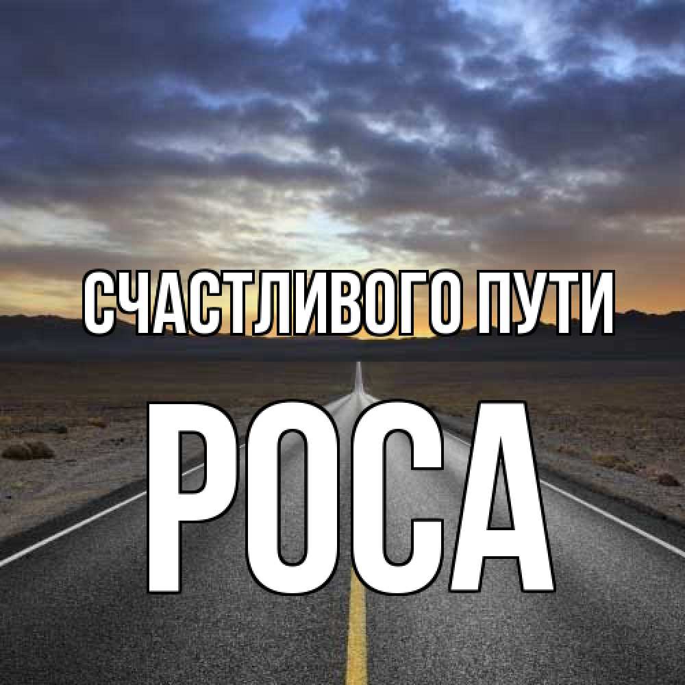 Открытка на каждый день с именем, Роса Счастливого пути горы на горизонте Прикольная открытка с пожеланием онлайн скачать бесплатно 