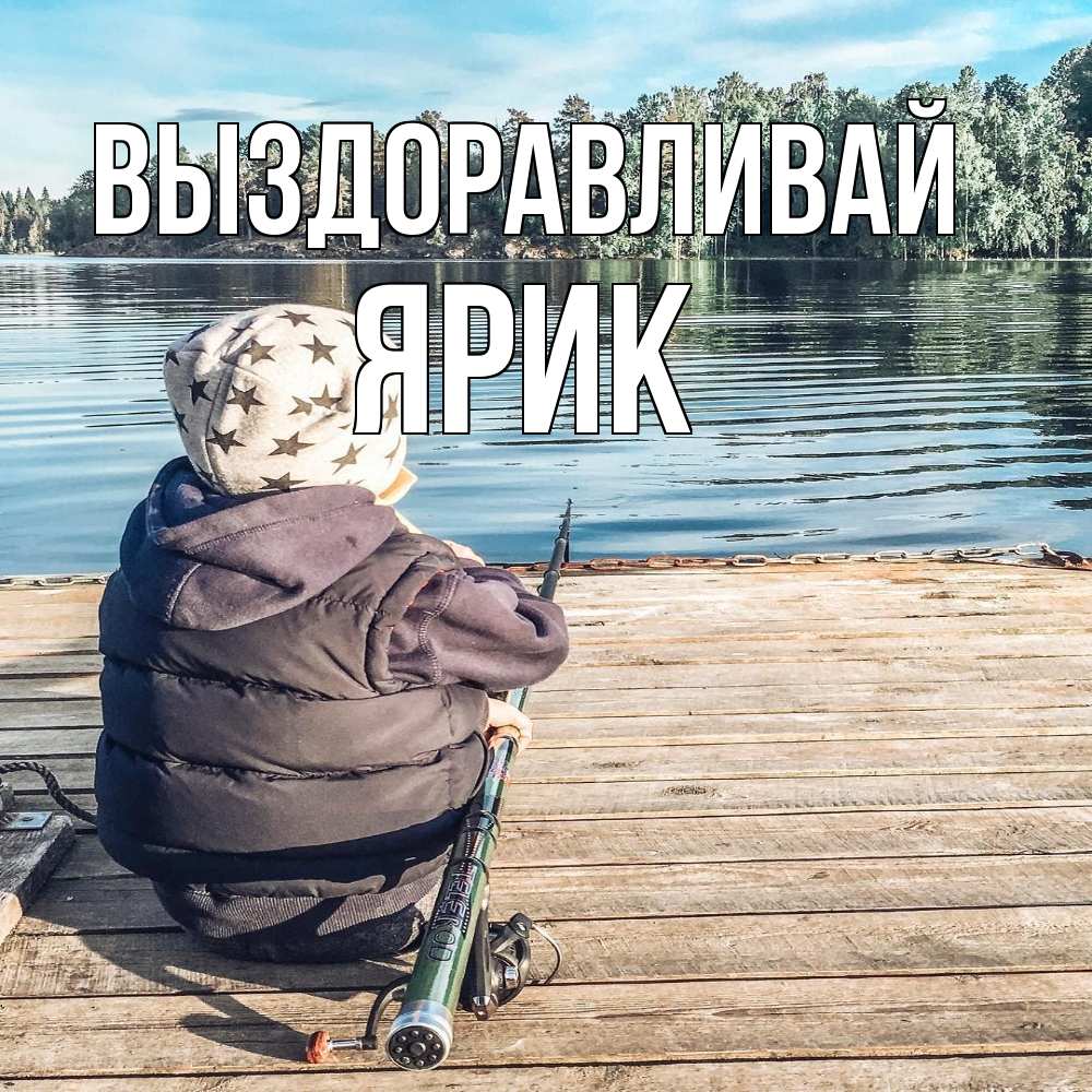 Открытка на каждый день с именем, Ярик Выздоравливай рыбалка Прикольная открытка с пожеланием онлайн скачать бесплатно 