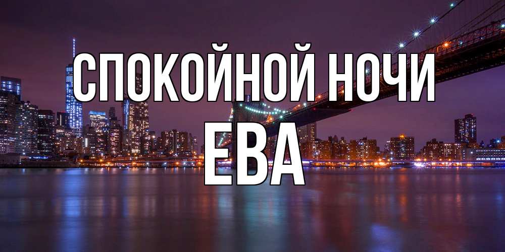Открытка на каждый день с именем, Ева Спокойной ночи ночной мост Прикольная открытка с пожеланием онлайн скачать бесплатно 