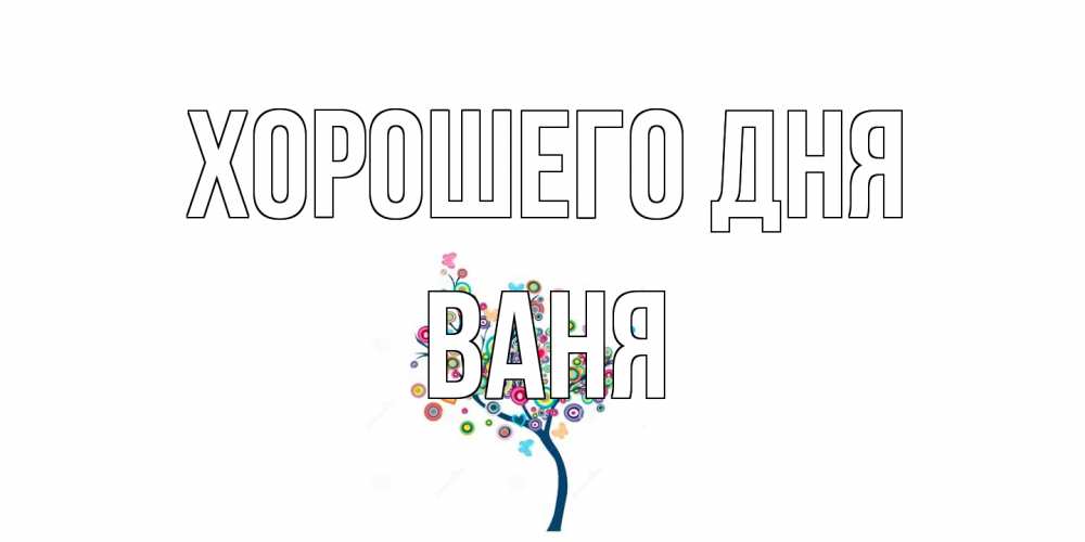 Открытка на каждый день с именем, Ваня Хорошего дня открытка на каждый день Прикольная открытка с пожеланием онлайн скачать бесплатно 
