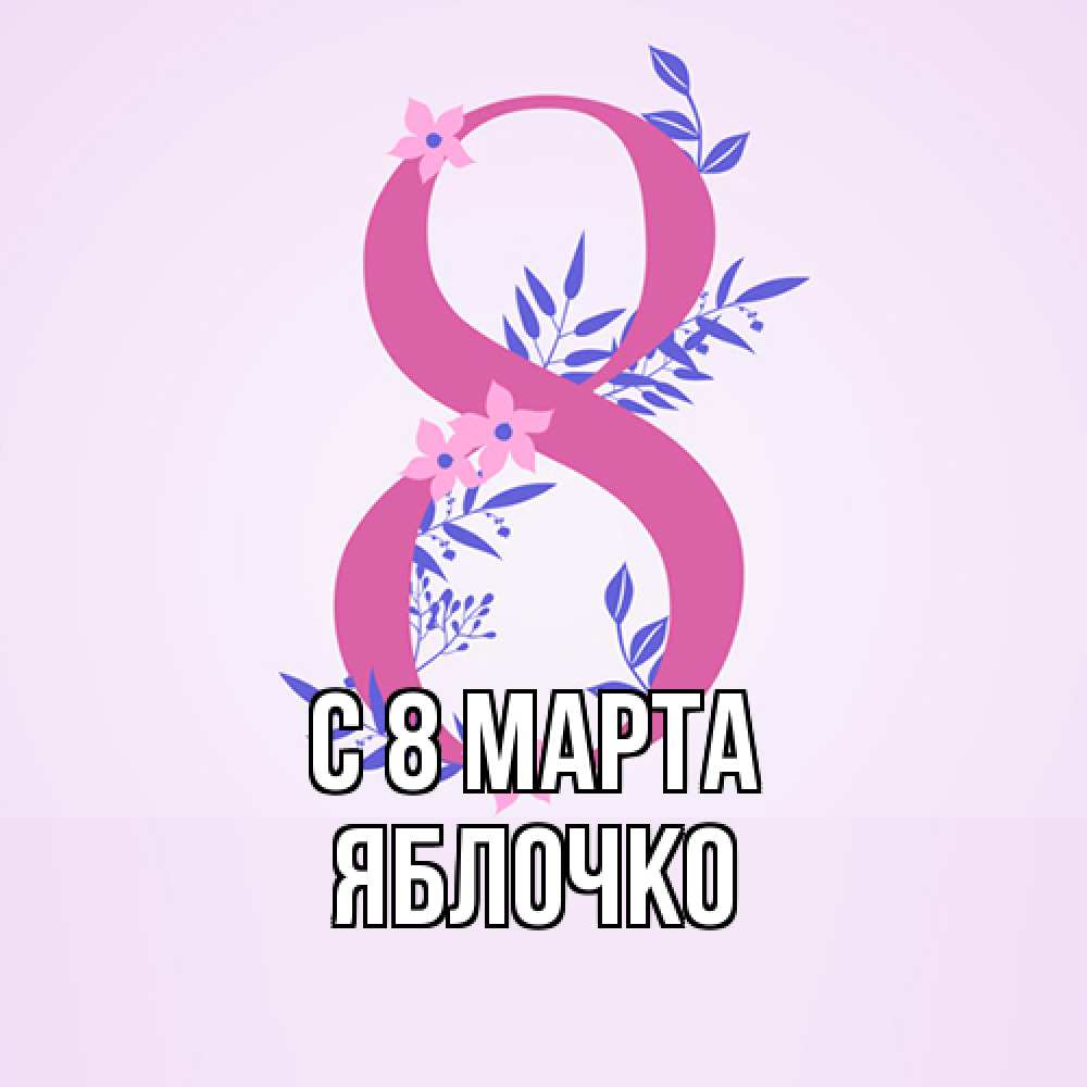 Открытка на каждый день с именем, яблочко C 8 МАРТА международный женский день Прикольная открытка с пожеланием онлайн скачать бесплатно 