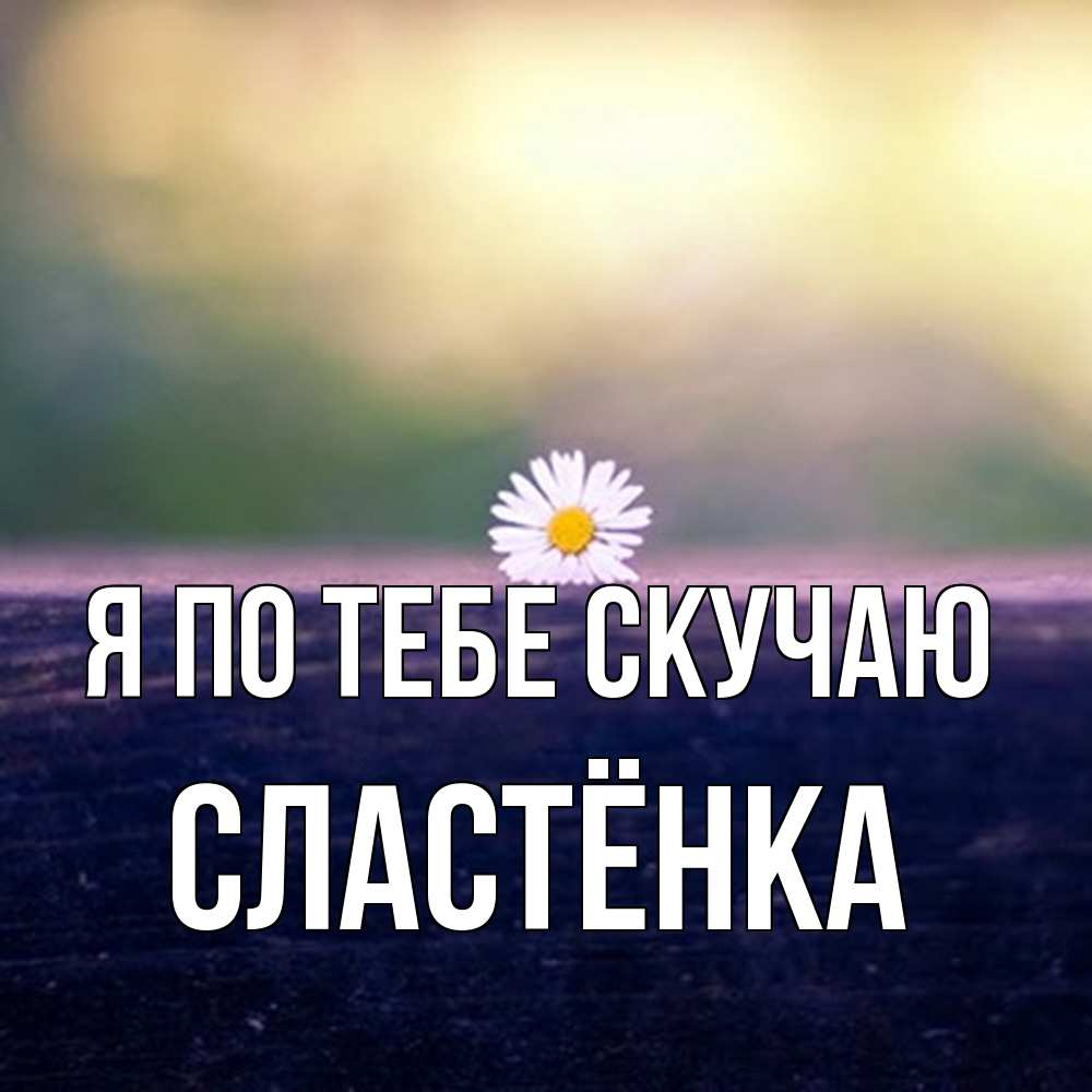 Открытка на каждый день с именем, Сластёнка Я по тебе скучаю приходи в гости Прикольная открытка с пожеланием онлайн скачать бесплатно 