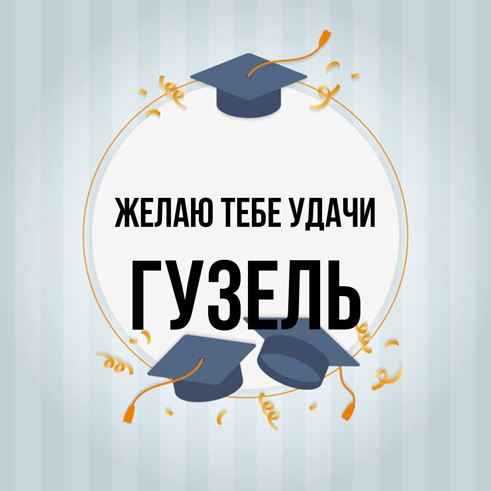 Открытка на каждый день с именем, Гузель Желаю тебе удачи для студентов Прикольная открытка с пожеланием онлайн скачать бесплатно 
