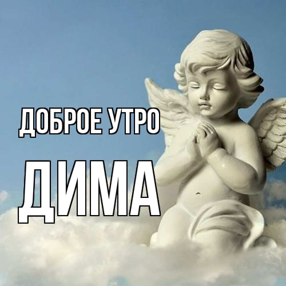Открытка на каждый день с именем, Дима Доброе утро скульптура ангела сидящего на облаке Прикольная открытка с пожеланием онлайн скачать бесплатно 