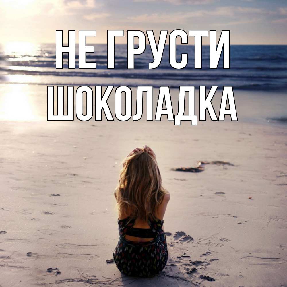 Открытка на каждый день с именем, Шоколадка Не грусти песочек Прикольная открытка с пожеланием онлайн скачать бесплатно 