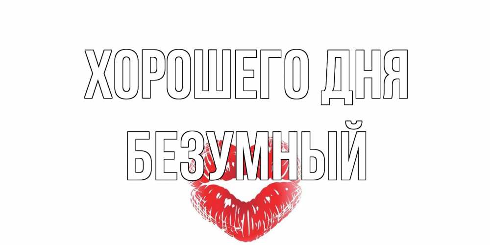 Открытка на каждый день с именем, Безумный Хорошего дня Поцелуй Прикольная открытка с пожеланием онлайн скачать бесплатно 