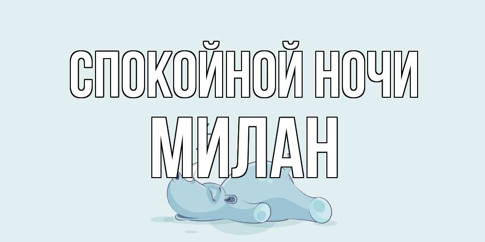 Открытка на каждый день с именем, Милан Спокойной ночи сладких снов с носорогом Прикольная открытка с пожеланием онлайн скачать бесплатно 