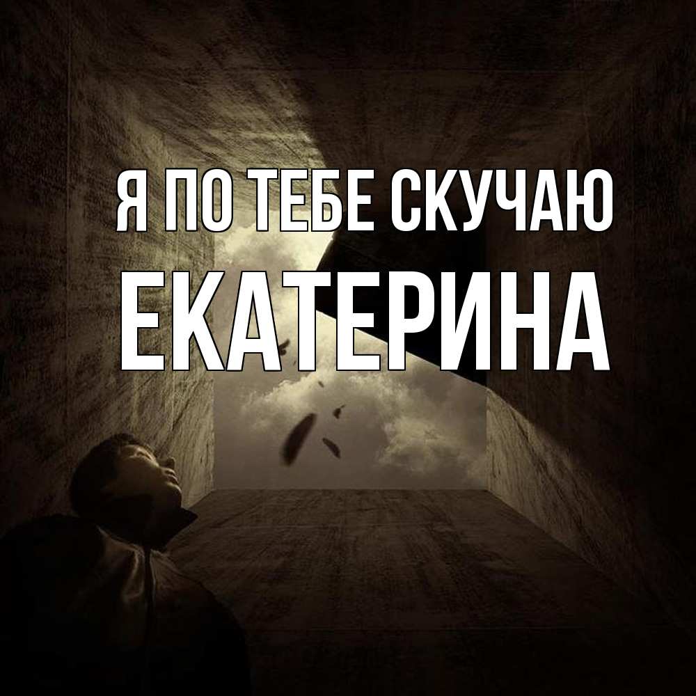 Открытка на каждый день с именем, Екатерина Я по тебе скучаю тут Прикольная открытка с пожеланием онлайн скачать бесплатно 