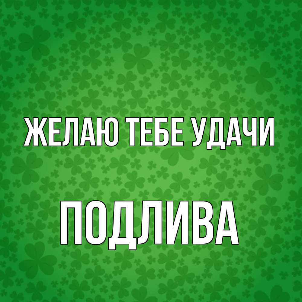 Открытка на каждый день с именем, Подлива Желаю тебе удачи много листочков на удачу Прикольная открытка с пожеланием онлайн скачать бесплатно 