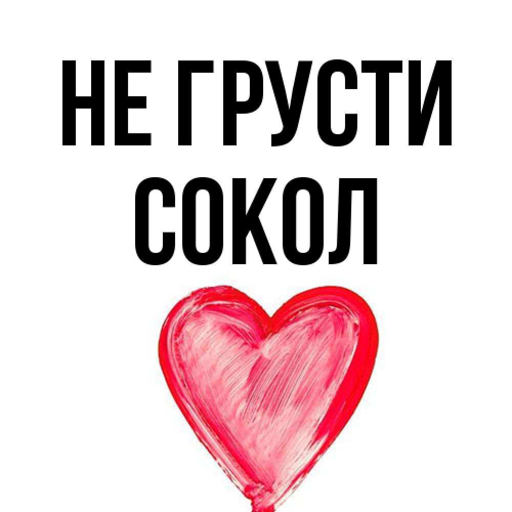 Открытка на каждый день с именем, Сокол Не грусти сердечко Прикольная открытка с пожеланием онлайн скачать бесплатно 
