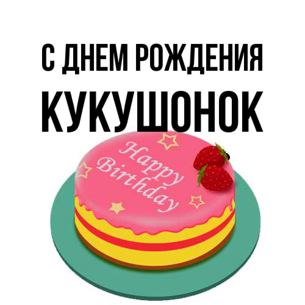 Открытка на каждый день с именем, кукушонок С днем рождения торт, клубника, днюха Прикольная открытка с пожеланием онлайн скачать бесплатно 