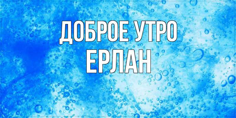 Картинка Доброе утро, Ерлан