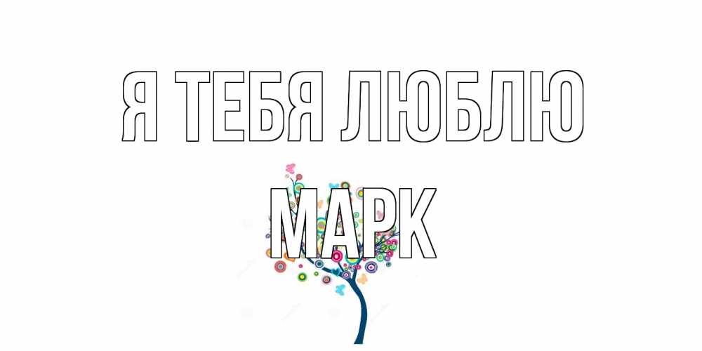 Открытка на каждый день с именем, Марк Я тебя люблю дерево Прикольная открытка с пожеланием онлайн скачать бесплатно 