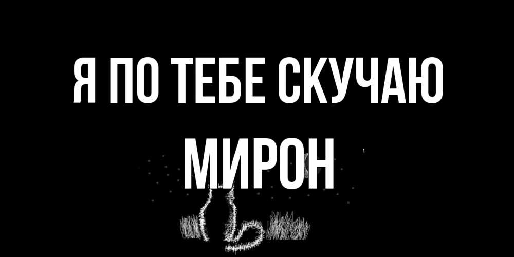 Открытка на каждый день с именем, Мирон Я по тебе скучаю кот Прикольная открытка с пожеланием онлайн скачать бесплатно 