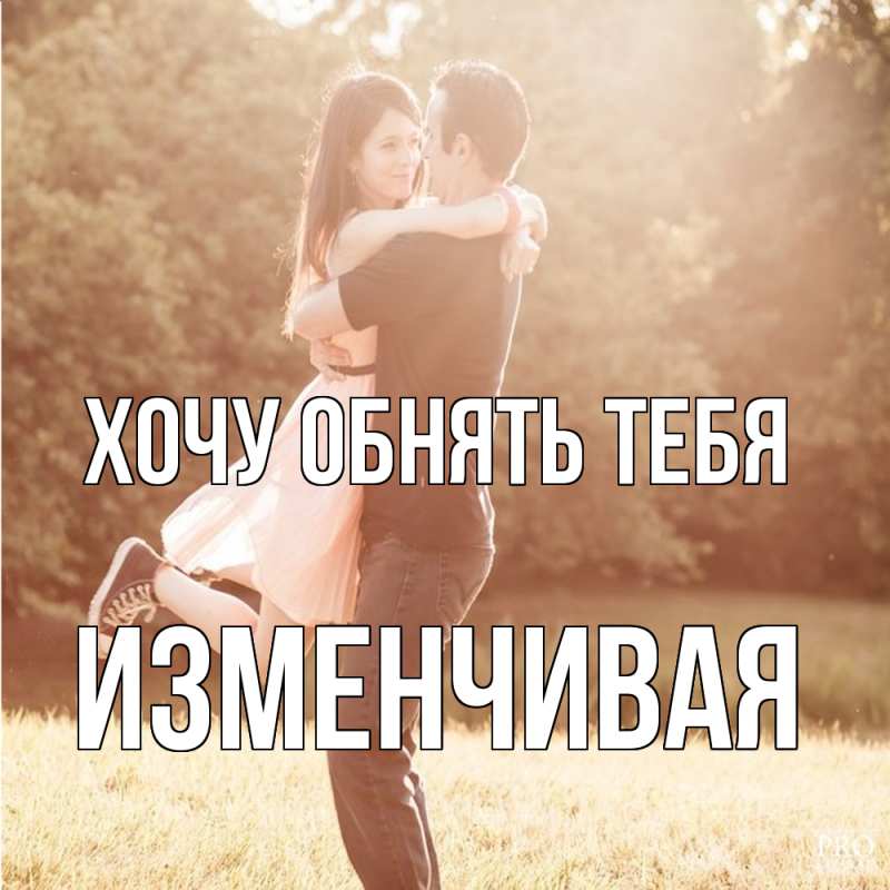 Картинка Хочу обнять тебя, изменчивая