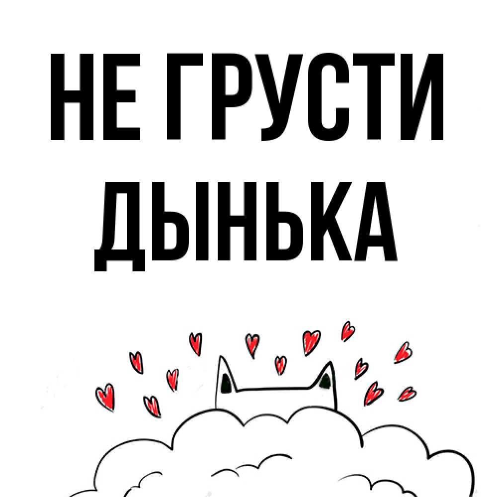 Открытка на каждый день с именем, Дынька Не грусти облако и ушки котика с сердечками Прикольная открытка с пожеланием онлайн скачать бесплатно 