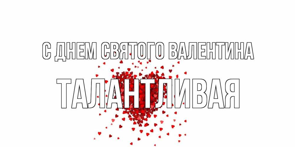 Открытка на каждый день с именем, Талантливая С днем Святого Валентина валентинка на 14 февраля из лепестков роз в виде сердца Прикольная открытка с пожеланием онлайн скачать бесплатно 