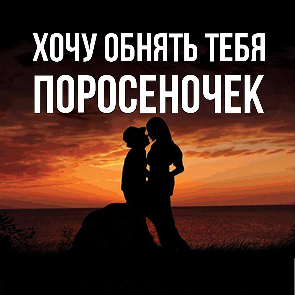 Открытка на каждый день с именем, поросеночек Хочу обнять тебя парень и девушка и оранжевое небо Прикольная открытка с пожеланием онлайн скачать бесплатно 