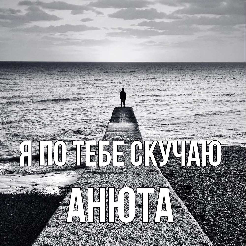Открытка на каждый день с именем, Анюта Я по тебе скучаю скучашки Прикольная открытка с пожеланием онлайн скачать бесплатно 