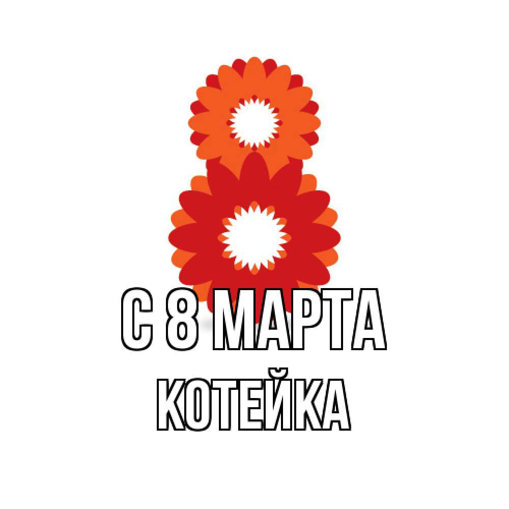 Открытка на каждый день с именем, Котейка C 8 МАРТА восьмерка из лепестков Прикольная открытка с пожеланием онлайн скачать бесплатно 