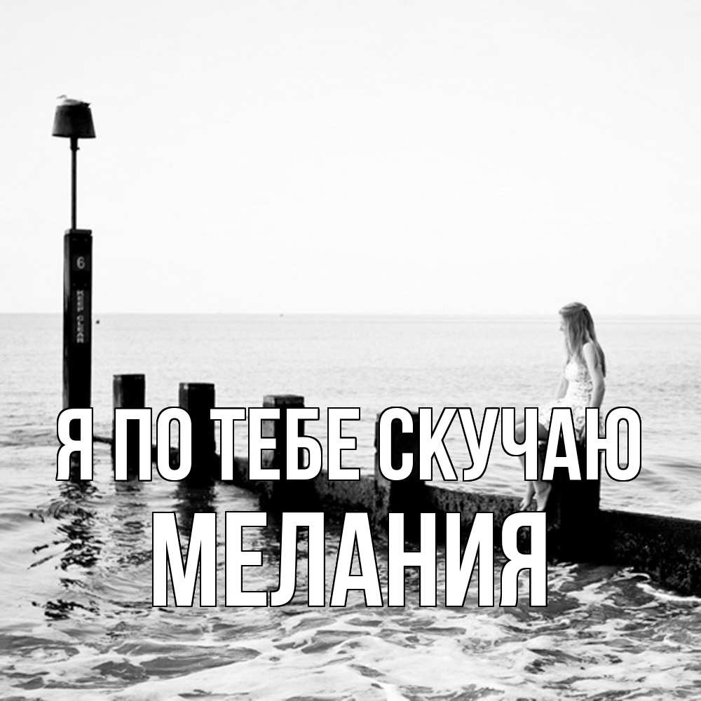 Открытка на каждый день с именем, Мелания Я по тебе скучаю вода Прикольная открытка с пожеланием онлайн скачать бесплатно 