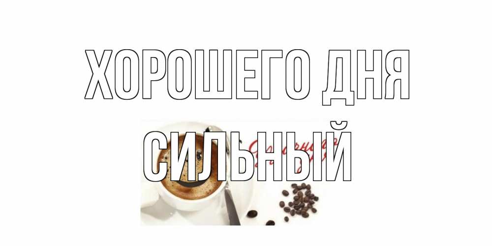 Открытка на каждый день с именем, Сильный Хорошего дня хорошего дня Прикольная открытка с пожеланием онлайн скачать бесплатно 