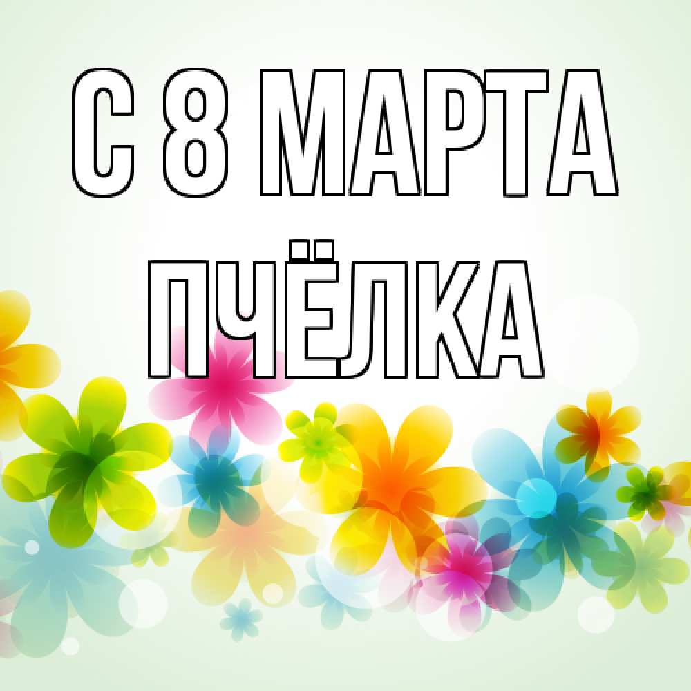 Открытка на каждый день с именем, Пчёлка C 8 МАРТА цветы Прикольная открытка с пожеланием онлайн скачать бесплатно 